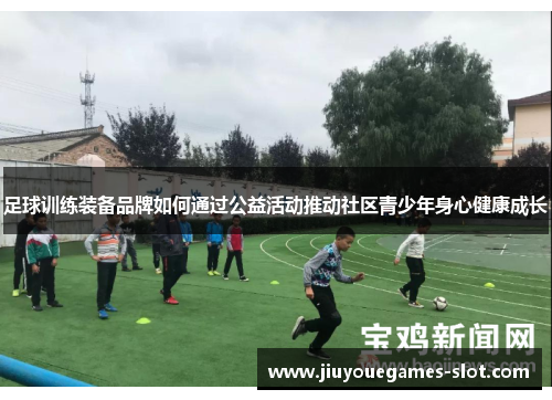 足球训练装备品牌如何通过公益活动推动社区青少年身心健康成长