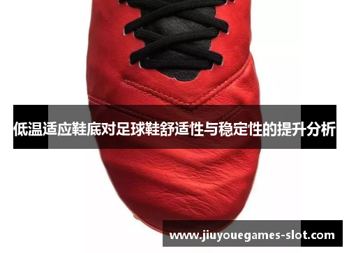 低温适应鞋底对足球鞋舒适性与稳定性的提升分析